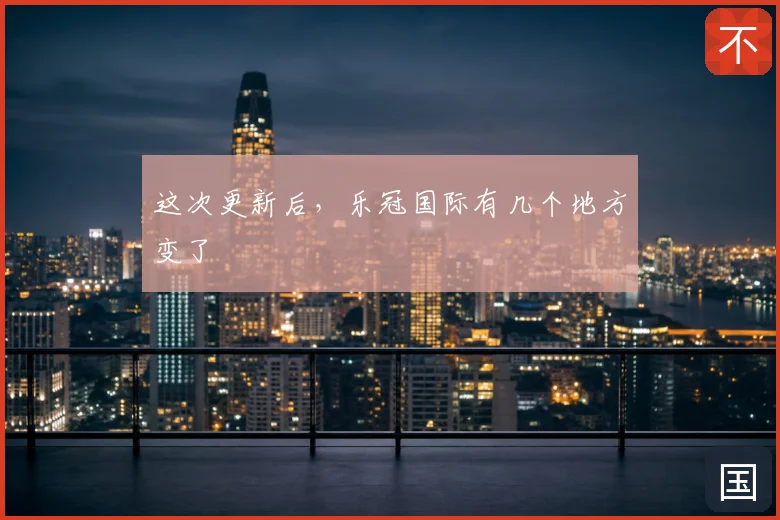 这次更新后,乐冠国际有几个地方变了