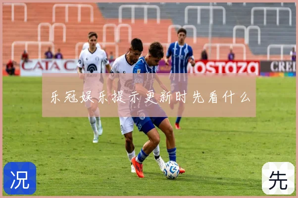 乐冠娱乐提示更新时先看什么